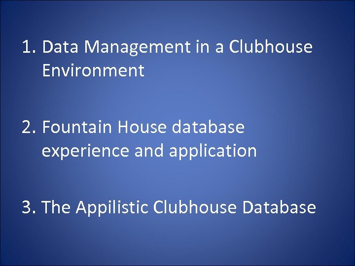 1. Data Management in a Clubhouse Environment 2. Fountain House database experience and application