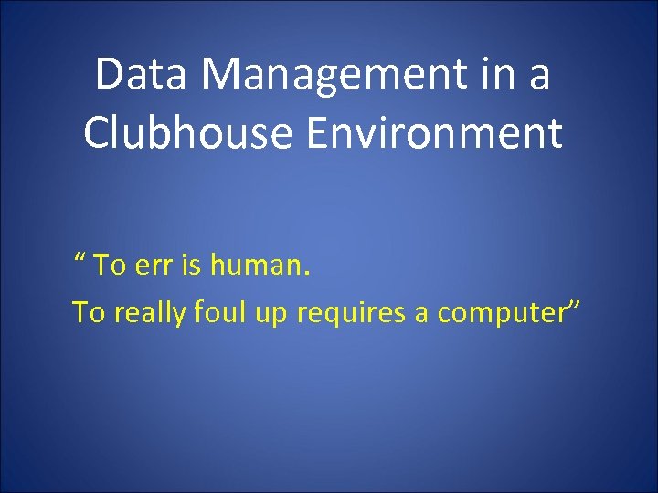 Data Management in a Clubhouse Environment “ To err is human. To really foul