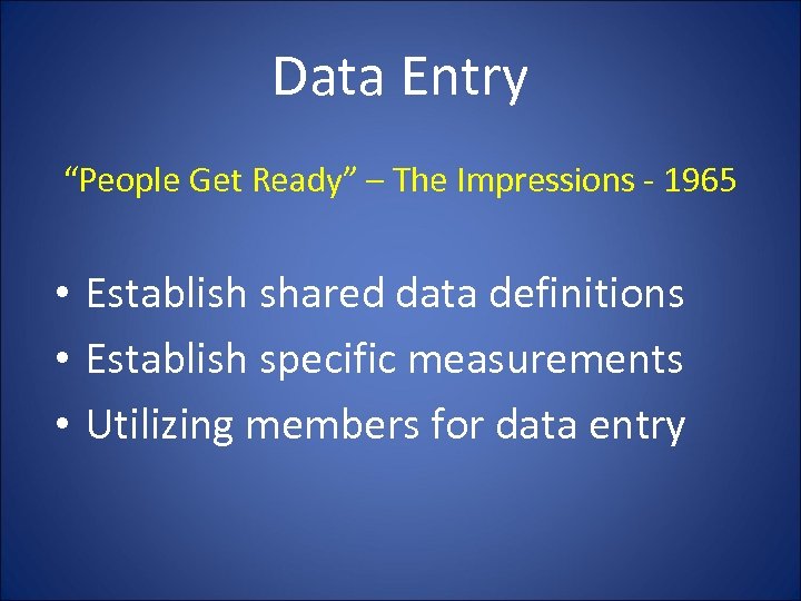 Data Entry “People Get Ready” – The Impressions - 1965 • Establish shared data