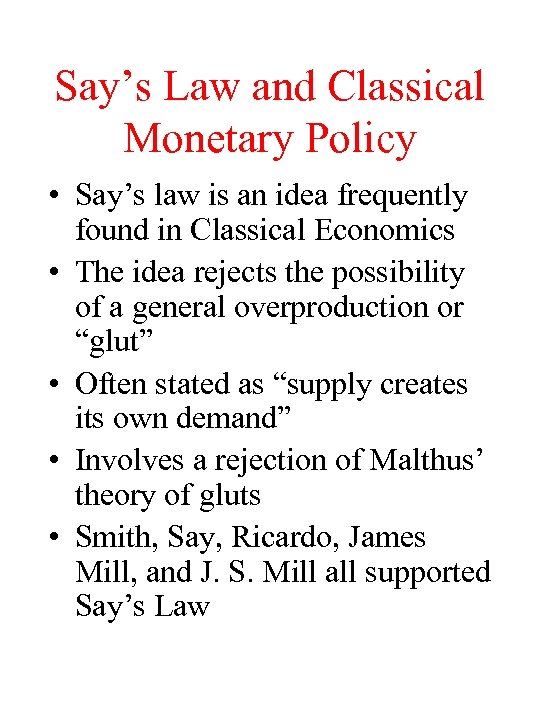 Say’s Law and Classical Monetary Policy • Say’s law is an idea frequently found