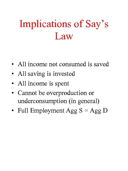 Implications of Say’s Law • • All income not consumed is saved All saving