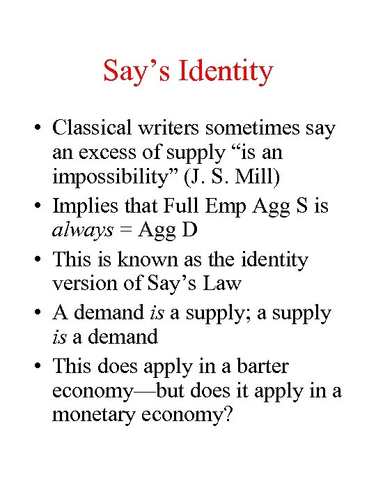Say’s Identity • Classical writers sometimes say an excess of supply “is an impossibility”
