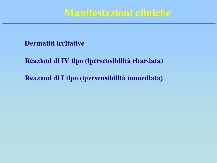 Manifestazioni cliniche Dermatiti irritative Reazioni di IV tipo (ipersensibilità ritardata) Reazioni di I tipo