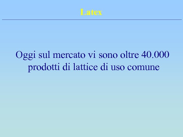 Latex Oggi sul mercato vi sono oltre 40. 000 prodotti di lattice di uso