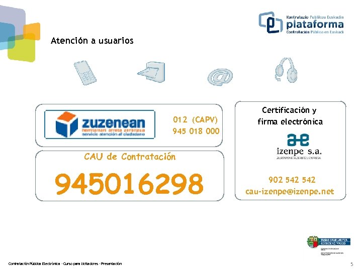 Atención a usuarios 012 (CAPV) 945 018 000 Certificación y firma electrónica CAU de