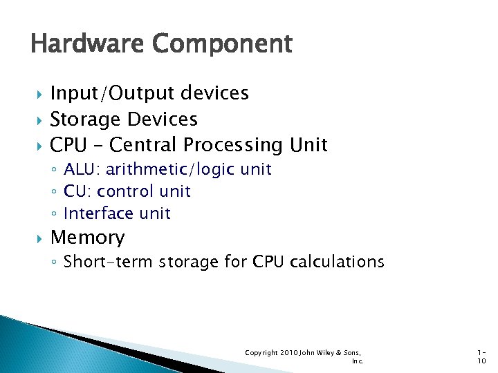Hardware Component Input/Output devices Storage Devices CPU – Central Processing Unit ◦ ALU: arithmetic/logic