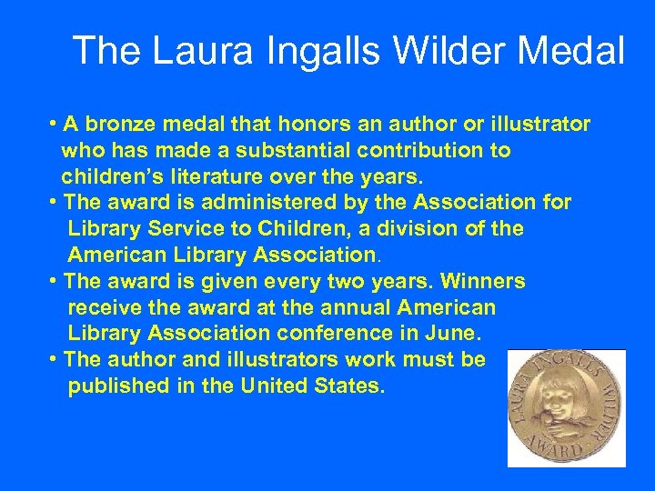 The Laura Ingalls Wilder Medal • A bronze medal that honors an author or