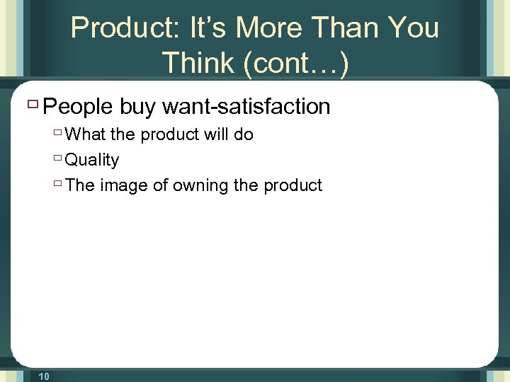 Product: It’s More Than You Think (cont…) ù People buy want-satisfaction ù What the