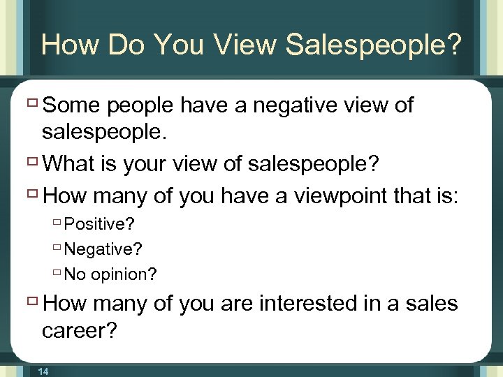 How Do You View Salespeople? ù Some people have a negative view of salespeople.