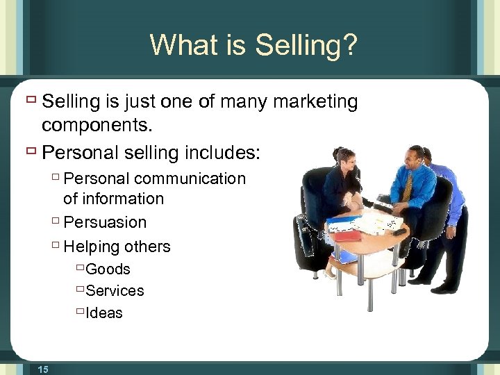What is Selling? ù Selling is just one of many marketing components. ù Personal