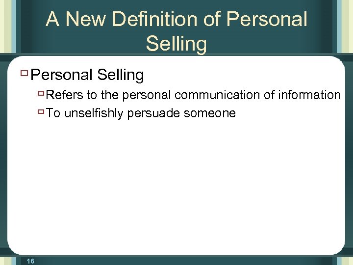 A New Definition of Personal Selling ù Refers to the personal communication of information