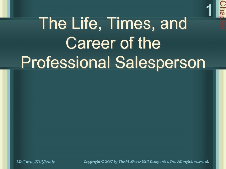 The Life, Times, and Career of the Professional Salesperson Mc. Graw-Hill/Irwin Copyright © 2007