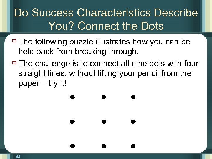 Do Success Characteristics Describe You? Connect the Dots ù The following puzzle illustrates how