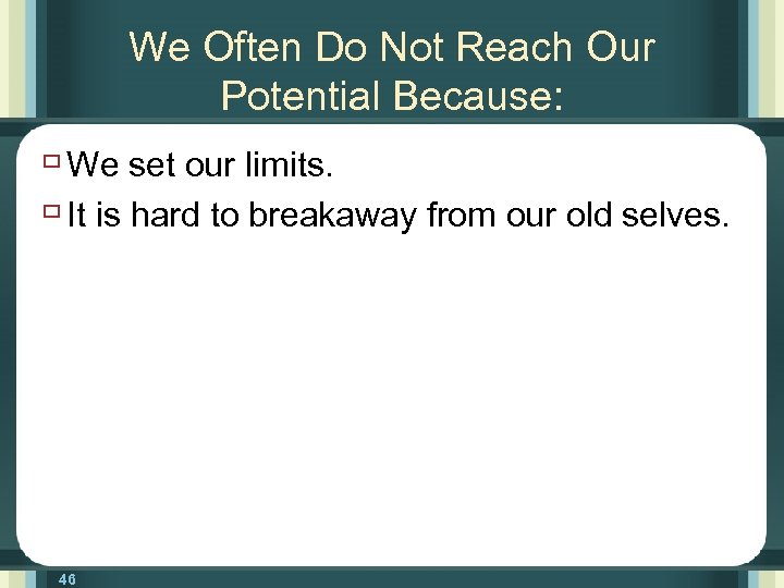 We Often Do Not Reach Our Potential Because: ù We set our limits. ù