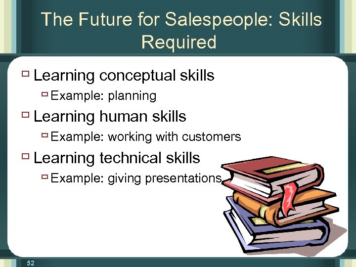 The Future for Salespeople: Skills Required ù Learning conceptual skills ù Example: planning ù