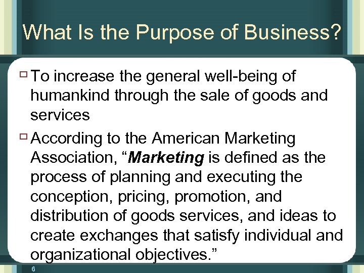 What Is the Purpose of Business? ù To increase the general well-being of humankind
