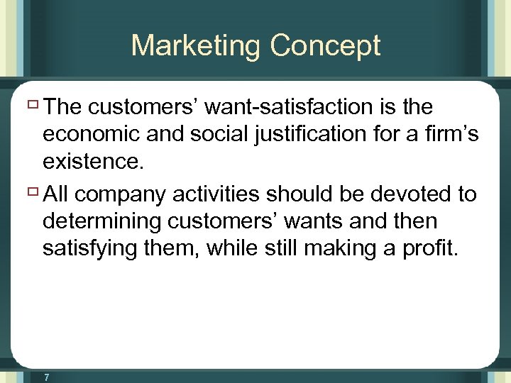 Marketing Concept ù The customers’ want-satisfaction is the economic and social justification for a