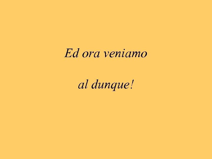 Ed ora veniamo al dunque! 