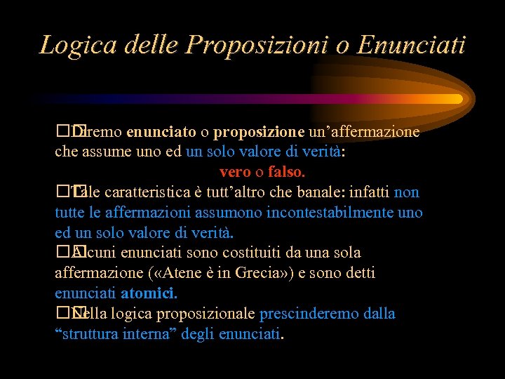 Logica delle Proposizioni o Enunciati Diremo enunciato o proposizione un’affermazione che assume uno ed