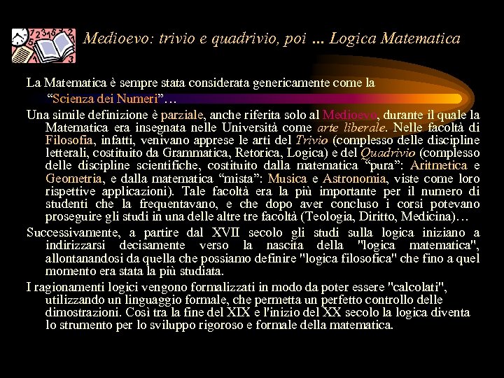 Medioevo: trivio e quadrivio, poi … Logica Matematica La Matematica è sempre stata considerata
