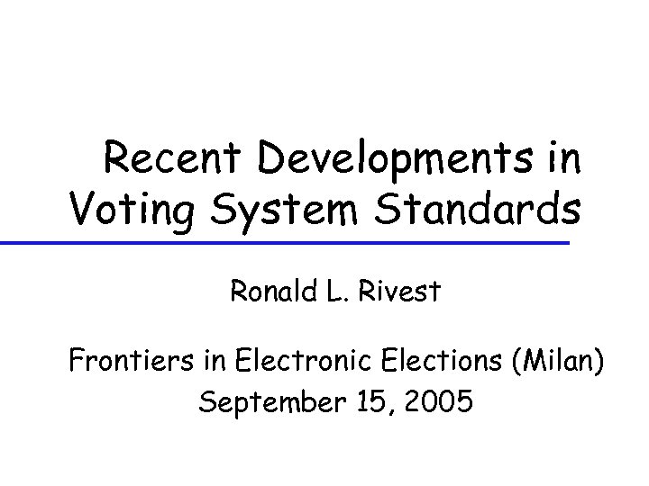 Recent Developments in Voting System Standards Ronald L. Rivest Frontiers in Electronic Elections (Milan)