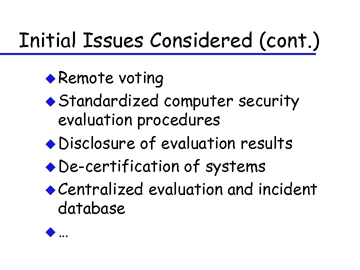 Initial Issues Considered (cont. ) u Remote voting u Standardized computer security evaluation procedures