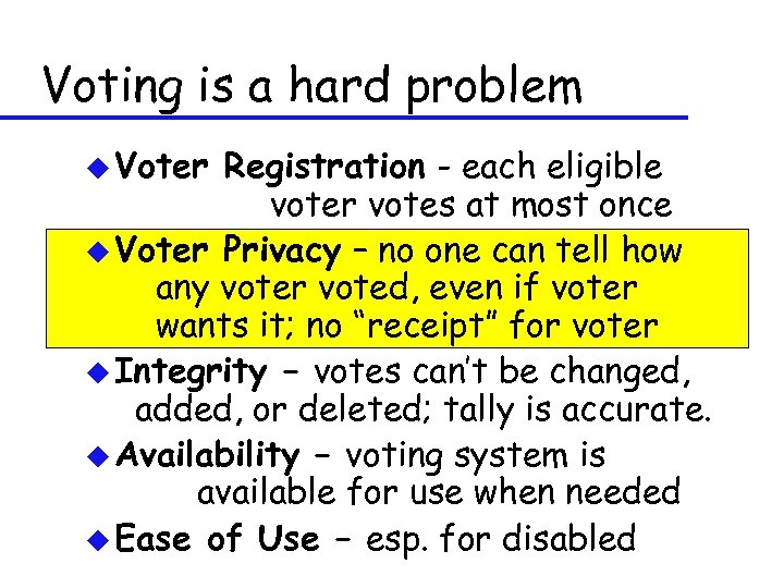 Voting is a hard problem u Voter Registration - each eligible voter votes at