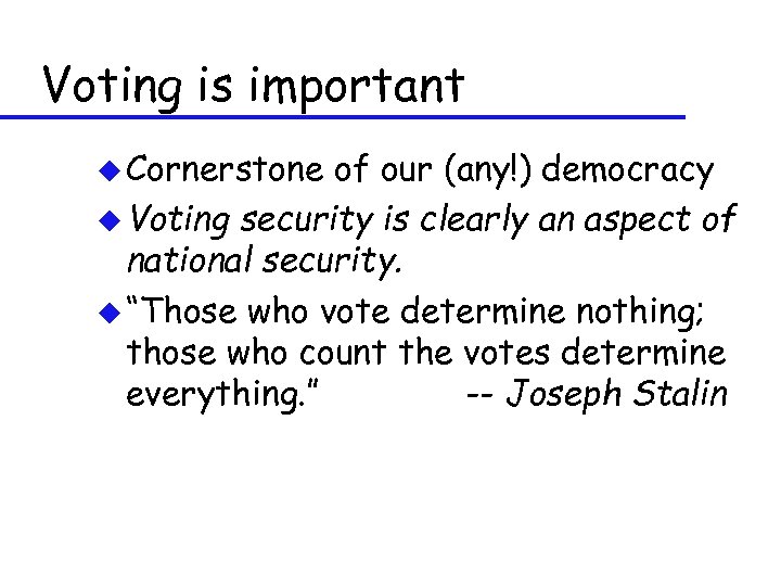 Voting is important u Cornerstone of our (any!) democracy u Voting security is clearly
