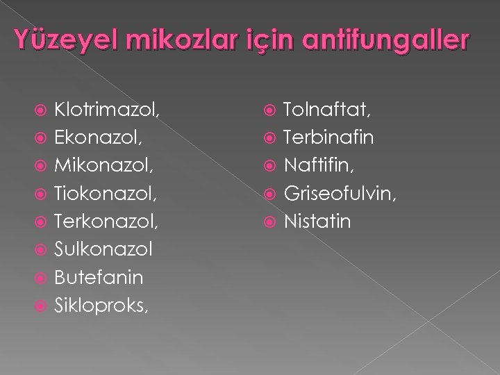 Yüzeyel mikozlar için antifungaller Klotrimazol, Ekonazol, Mikonazol, Tiokonazol, Terkonazol, Sulkonazol Butefanin Sikloproks, Tolnaftat, Terbinafin