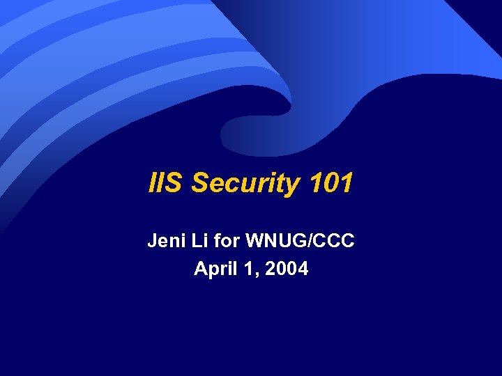 IIS Security 101 Jeni Li for WNUG/CCC April 1, 2004 