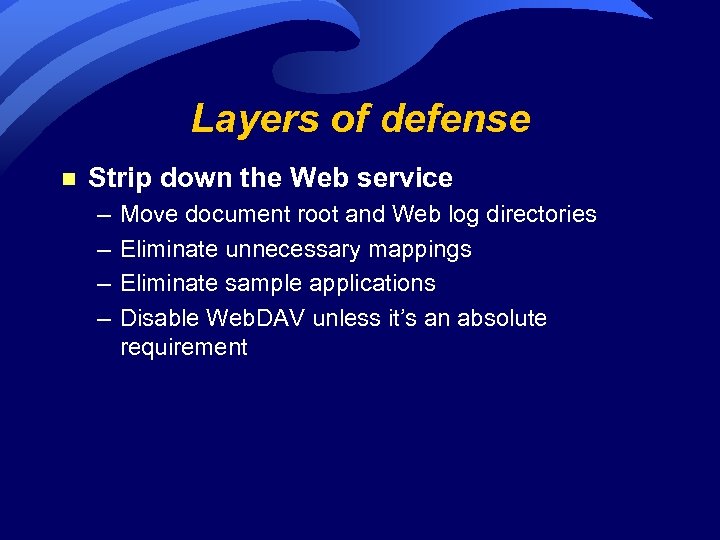 Layers of defense n Strip down the Web service – – Move document root