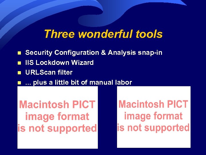 Three wonderful tools n n Security Configuration & Analysis snap-in IIS Lockdown Wizard URLScan