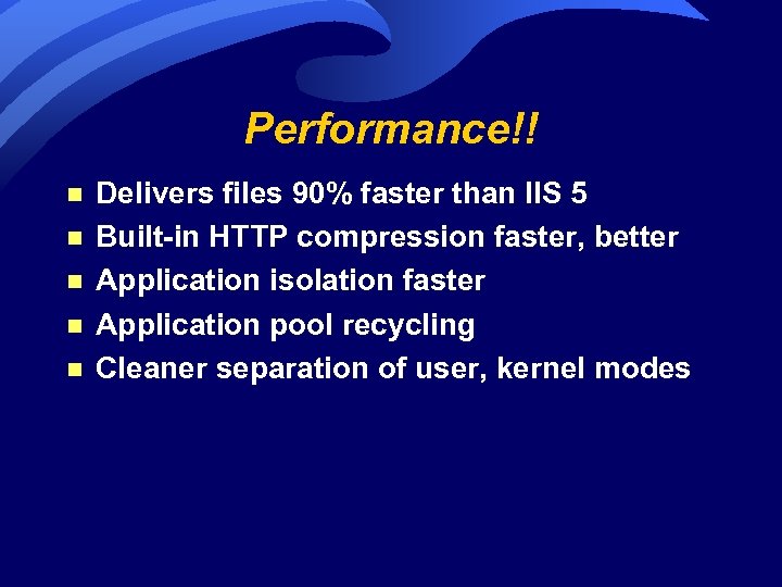 Performance!! n n n Delivers files 90% faster than IIS 5 Built-in HTTP compression