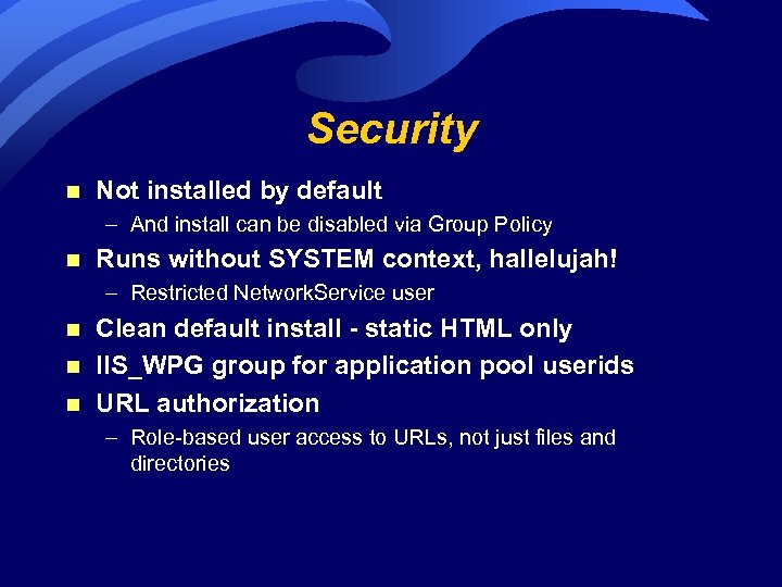 Security n Not installed by default – And install can be disabled via Group