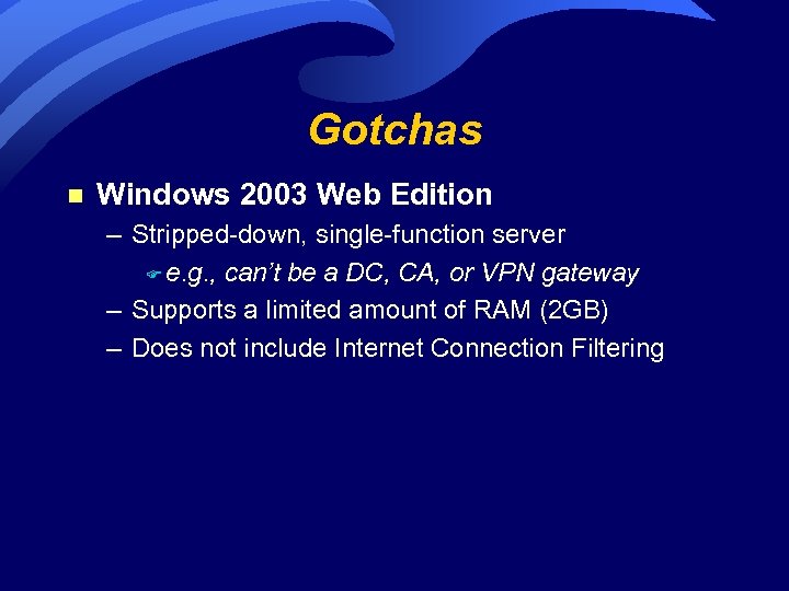 Gotchas n Windows 2003 Web Edition – Stripped-down, single-function server F e. g. ,