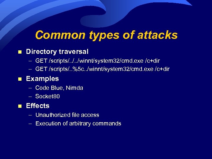 Common types of attacks n Directory traversal – GET /scripts/. . /winnt/system 32/cmd. exe