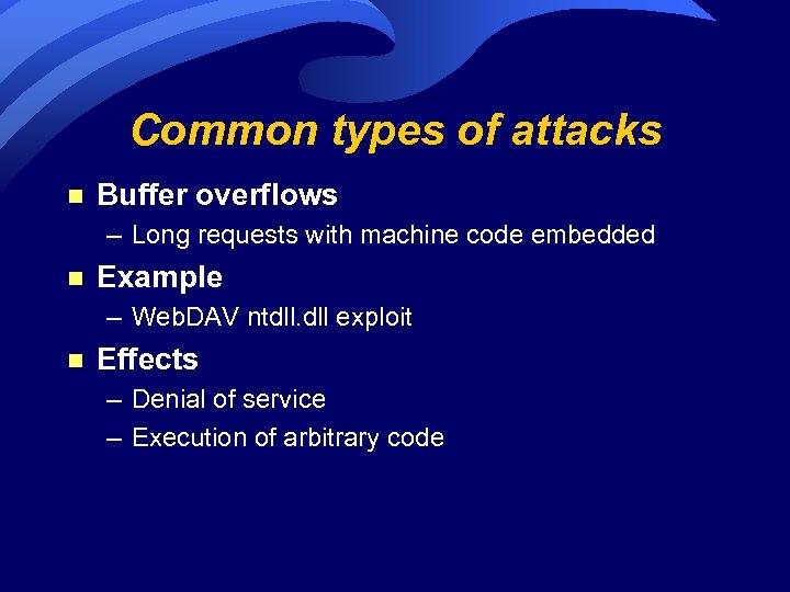 Common types of attacks n Buffer overflows – Long requests with machine code embedded