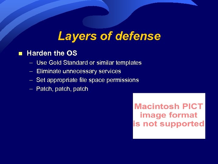 Layers of defense n Harden the OS – – Use Gold Standard or similar