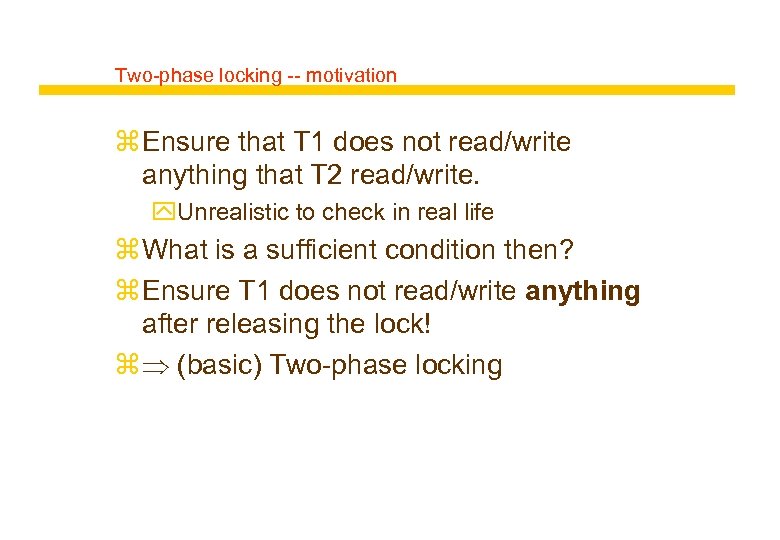 Two-phase locking -- motivation z Ensure that T 1 does not read/write anything that