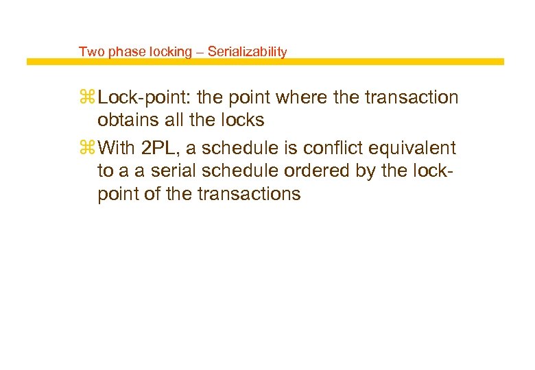 Two phase locking – Serializability z Lock-point: the point where the transaction obtains all