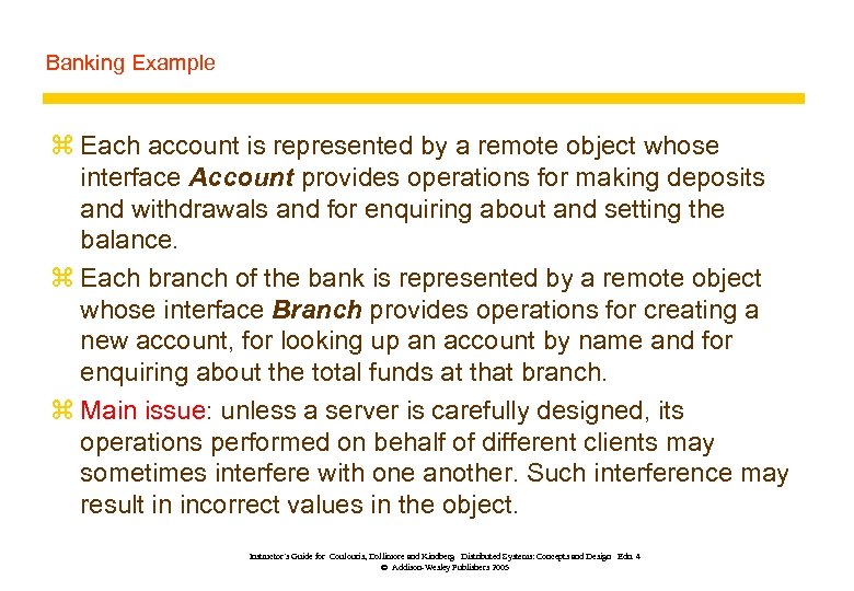Banking Example z Each account is represented by a remote object whose interface Account