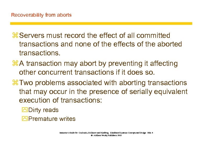 Recoverability from aborts z Servers must record the effect of all committed transactions and
