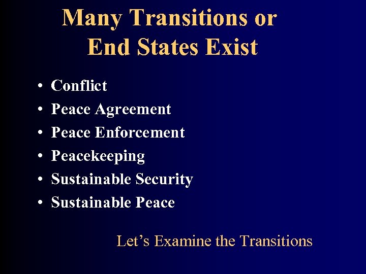 Many Transitions or End States Exist • • • Conflict Peace Agreement Peace Enforcement