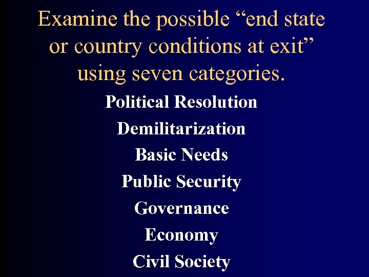 Examine the possible “end state or country conditions at exit” using seven categories. Political