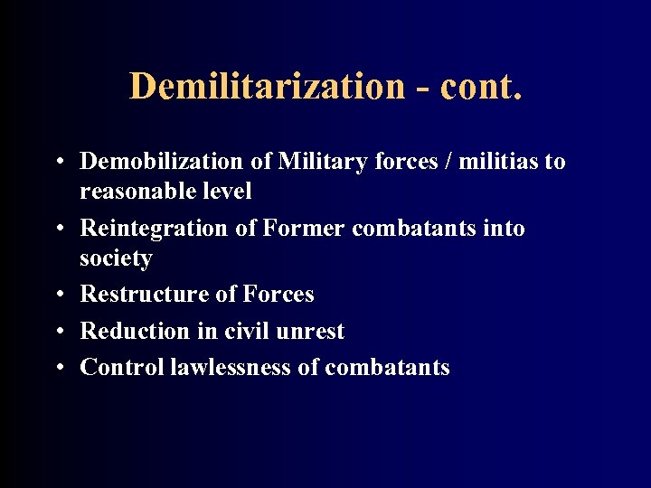 Demilitarization - cont. • Demobilization of Military forces / militias to reasonable level •