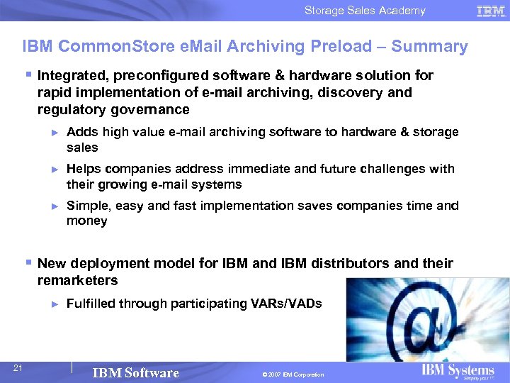 Storage Sales Academy IBM Common. Store e. Mail Archiving Preload – Summary § Integrated,