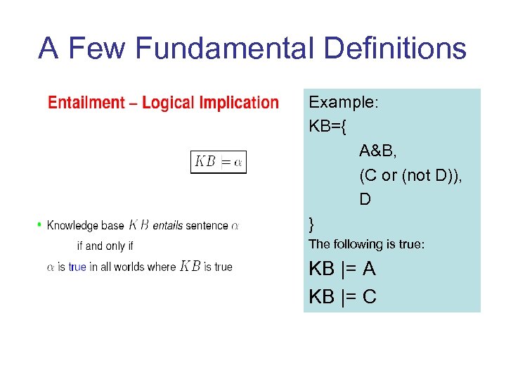 A Few Fundamental Definitions Example: KB={ A&B, (C or (not D)), D } The