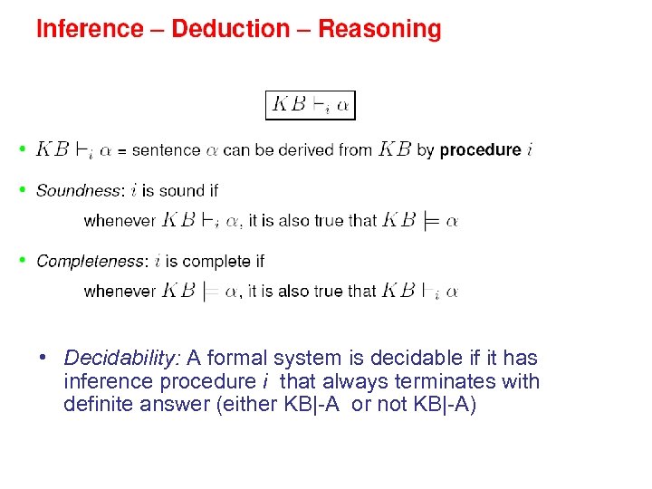  • Decidability: A formal system is decidable if it has inference procedure i