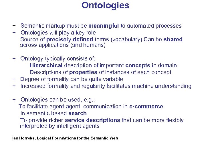 Ontologies + Semantic markup must be meaningful to automated processes + Ontologies will play