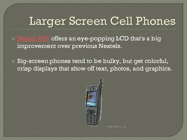 Larger Screen Cell Phones Nextel i 605 offers an eye-popping LCD that's a big